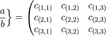 
   \left .
      \frac{a}{b}
   \right \}
   =
   \left (
      \begin{matrix} 
         c_{(1,1)} & c_{(1,2)} & c_{(1,3)} \\
         c_{(2,1)} & c_{(2,2)} & c_{(2,3)} \\
         c_{(3,1)} & c_{(3,2)} & c_{(3,3)} 
      \end{matrix}
   \right .
   \,\!
