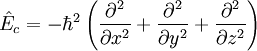  \hat{E}_c = -\hbar^2 \left(\frac{\partial^2}{\partial x^2}+ \frac{\partial^2}{\partial y^2}+ \frac{\partial^2}{\partial z^2}\right)