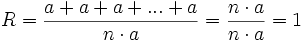 R =\frac{a+a+a+...+a}{n \cdot a}=\frac{n \cdot a}{n \cdot a}= 1