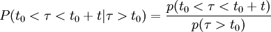 P(t_0< \tau < t_0+t | \tau > t_0) = \frac{p(t_0< \tau < t_0+t)}{p(\tau > t_0)} 