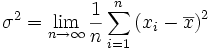 \sigma^2 = \lim_{n \to \infty} \frac{1}{n} \sum_{i=1}^n
 \left( x_i - \overline{x} \right) ^ 2