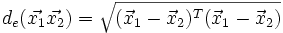 d_e(\vec{x_1}\vec{x_2})=\sqrt{(\vec{x}_1-\vec{x}_2)^T(\vec{x}_1-\vec{x}_2)}