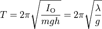  T = 2\pi \sqrt{{I_\text{O} \over mgh}} = 2\pi \sqrt{{\lambda\over g}} 