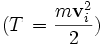 (T \, = \frac{m{\mathbf v}_{i}^2}{2})