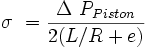  \sigma\ = \frac { \Delta\ P_{Piston} } {2 (L/R + e) } 