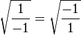 \sqrt{\frac{1}{-1}} = \sqrt{\frac{-1}{1}}
