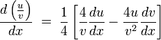 \frac{d\left( \frac{u}{v} \right)}{dx}\; =\; \frac{1}{4}\left[ \frac{4}{v}\frac{du}{dx}-\frac{4u}{v^{2}}\frac{dv}{dx} \right]