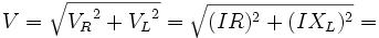
V= \sqrt {{V_R}^2 + {V_L}^2} = \sqrt {({IR})^2 + ({I{X_L}})^2} = 
