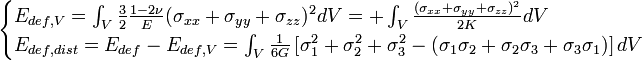 \begin{cases}
E_{def,V} = \int_{V} \frac {3}{2}\frac{1-2\nu}{E}(\sigma_{xx}+\sigma_{yy}+\sigma_{zz})^2 dV =
+ \int_{V} \frac {(\sigma_{xx}+\sigma_{yy}+\sigma_{zz})^2}{2K} dV \\
E_{def,dist} = E_{def} - E_{def,V} =
\int_{V} \frac {1}{6G} \left [\sigma_1^2+\sigma_2^2+\sigma_3^2
- (\sigma_1\sigma_2+\sigma_2\sigma_3+\sigma_3\sigma_1) \right ] dV
\end{cases}