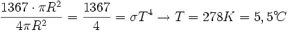 \frac {1367 \cdot \pi R^2}{4\pi R^2}=\frac{1367}{4}=\sigma T^4 \rightarrow T=278K=5,5{}^{\circ}\!C 