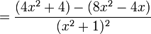 =\frac{(4x^2 + 4) - (8x^2 - 4x)}{(x^2 + 1)^2}