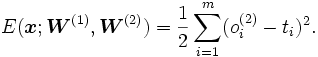 E(\boldsymbol x; \boldsymbol W^{(1)},\boldsymbol W^{(2)})=\frac{1}{2}\sum^{m}_{i=1} (o^{(2)}_{i}-t_{i})^{2}.