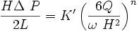  \frac {H \Delta\ P}{2L} =  K' \left ( \frac {6Q}{ \omega\ H^2}  \right ) ^n 