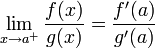 \lim_{x \to a^+}{f(x)\over g(x)}={f'(a) \over g'(a)} 