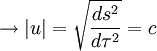 \to |u| = \sqrt{ \frac{ds^2}{d\tau^2}}= c