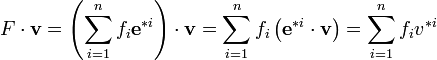F\cdot \mathbf{v}=\left( \sum\limits_{i=1}^{n}{{{f}_{i}}{{\mathbf{e}}^{*i}}} \right)\cdot \mathbf{v}=\sum\limits_{i=1}^{n}{{{f}_{i}}\left( {{\mathbf{e}}^{*i}}\cdot \mathbf{v} \right)}=\sum\limits_{i=1}^{n}{{{f}_{i}}{{v}^{*i}}}