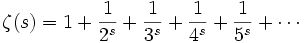  \zeta(s) = 1+\frac{1}{2^s}+\frac{1}{3^s}+\frac{1}{4^s}+\frac{1}{5^s}+ \cdots 