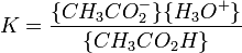 K=\frac{\{CH_3CO_2^-\}\{H_3O^+\}} {\{CH_3CO_2H\}}