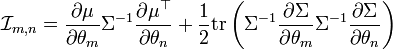 
\mathcal{I}_{m,n}
=
\frac{\partial \mu}{\partial \theta_m}
\Sigma^{-1}
\frac{\partial \mu^\top}{\partial \theta_n}
+
\frac{1}{2}
\mathrm{tr}
\left(
 \Sigma^{-1}
 \frac{\partial \Sigma}{\partial \theta_m}
 \Sigma^{-1}
 \frac{\partial \Sigma}{\partial \theta_n}
\right)
