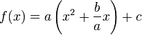  f(x) = a  \left ( x^2 + \frac{b}{a} x \right ) + c \, 