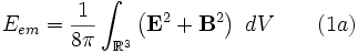 E_{em} = \frac{1}{8\pi} \int_{\R^3} \left(\mathbf{E}^2 +\mathbf{B}^2\right) \ dV \qquad (1a)