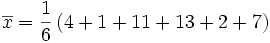 \overline{x}=\frac{1}{6} \left ( 4 + 1 + 11 + 13 + 2 + 7 \right ) 