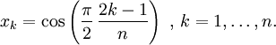  x_k = \cos\left(\frac{\pi}{2}\,\frac{2k-1}{n}\right) \mbox{ , } k=1,\ldots,n.