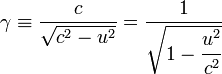  \gamma \equiv \frac{c}{\sqrt{c^2 - u^2}} = \frac{1}{\sqrt{1 - \cfrac{u^2}{c^2}}}