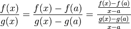 {f(x)\over g(x)}={f(x)-f(a) \over g(x)-g(a)}={{f(x)-f(a) \over x-a}\over{g(x)-g(a)\over x-a}}