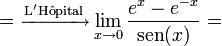  =\xrightarrow{\mathrm{L'H \hat{o} pital}} \lim_{x \to 0} \frac{e^x-e^{-x}}{\operatorname{sen}(x)} =