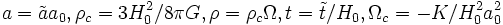 a=\tilde{a}a_0, \rho_c=3H_0^2/8\pi G, \rho=\rho_c \Omega, t=\tilde{t}/H_0, \Omega_c = -K/H_0^2 a_0^2