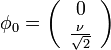 \phi_0=\left( 
\begin{array}{c}
0 \\
\frac{\nu}{\sqrt{2}}
\end{array}\right) 