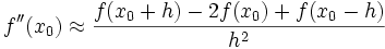  f^{\prime \prime} (x_0) \approx \frac {f(x_0+h)-2 f(x_0)+f(x_0-h)} {h^2} 