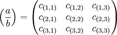 
   \left ( 
      \frac{a}{b}
   \right )
   =
   \left ( 
      \begin{matrix} 
         c_{(1,1)} & c_{(1,2)} & c_{(1,3)} \\
         c_{(2,1)} & c_{(2,2)} & c_{(2,3)} \\
         c_{(3,1)} & c_{(3,2)} & c_{(3,3)} 
      \end{matrix}
   \right ) 
   \,\!
