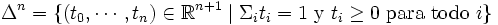 \Delta^n = \{(t_0,\cdots,t_n)\in\mathbb{R}^{n+1}\mid\Sigma_{i}{t_i} = 1 \mbox{ y } t_i \ge 0 \mbox{ para todo } i\}