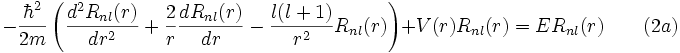 -\frac{\hbar^2}{2m} \left(\frac{d^2R_{nl}(r)}{dr^2} + \frac{2}{r} \frac{dR_{nl}(r)}{dr} - \frac{l(l+1)}{r^2} R_{nl}(r)\right) + V(r)R_{nl}(r) = ER_{nl}(r) \qquad (2a)