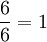 \frac{6}{6}=1