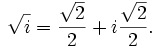 \sqrt{i}= \frac{\sqrt{2}}{2}+i\frac{\sqrt{2}}{2}.