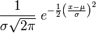 \frac1{\sigma\sqrt{2\pi}}\; e^{ - \frac{1}{2} \left(\frac{x-\mu}{\sigma}\right)^2}  \,\!