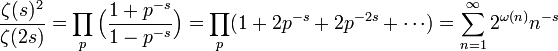  \frac{\zeta(s)^2}{\zeta(2s)} = \prod_{p} \Big(\frac{1+p^{-s}}{1-p^{-s}}\Big) = 
\prod_{p} (1+2p^{-s}+2p^{-2s}+\cdots) =
\sum_{n=1}^{\infty}2^{\omega(n)} n^{-s} 