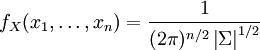 f_X(x_1, \dots, x_n)=\frac {1} {(2\pi)^{n/2} \left|\Sigma\right|^{1/2}}
