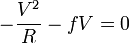  - \frac{V^2}{R} - f V = 0 