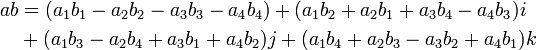 \begin{align} a  b &= (a_1b_1 - a_2b_2 - a_3b_3 - a_4b_4)
+ (a_1b_2 + a_2b_1 + a_3b_4 - a_4b_3)i\\
&+ (a_1b_3 - a_2b_4 + a_3b_1 + a_4b_2)j +
(a_1b_4 + a_2b_3 - a_3b_2 + a_4b_1)k
\end{align}
