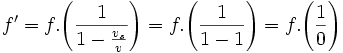  f' = f. \Bigg( \frac{1}{1 - \frac{v_{s}}{v} } \Bigg) = f. \Bigg( \frac{1}{1 - 1} \Bigg) = f. \Bigg( \frac{1}{0} \Bigg) 