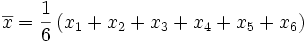 \overline{x}=\frac{1}{6} \left ( x_1 + x_2 + x_3 + x_4 + x_5 + x_6 \right ) 