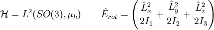 
\mathcal{H} = L^2(SO(3),\mu_h) \qquad \hat{E}_{rot}= \left(\frac{\hat{L}_x^2}{2I_1} + \frac{\hat{L}_y^2}{2I_2} + \frac{\hat{L}_z^2}{2I_3} \right)