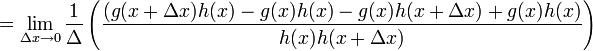 = \lim_{\Delta x \to 0} \frac{1}{\Delta 
} \left( \frac{(g(x+\Delta x)h(x)-g(x)h(x)-g(x)h(x+\Delta x)+g(x)h(x)}{h(x)h(x+\Delta x)} \right)