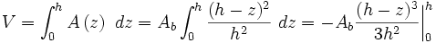  V = \int_0^h A \left(z\right)\ d z = A_b \int_0^h \frac{(h - z)^2}{h^2}\ d z = -A_b \frac{(h-z)^3}{3h^2} \bigg|_0^h