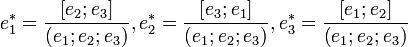 e_1^*=\frac{\left[e_2;e_3\right]}{\left(e_1;e_2;e_3\right)}, e_2^*=\frac{\left[e_3;e_1\right]}{\left(e_1;e_2;e_3\right)}, e_3^*=\frac{\left[e_1;e_2\right]}{\left(e_1;e_2;e_3\right)}