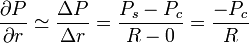 \frac{\partial P}{\partial r} \simeq \frac{\Delta P}{\Delta r} = \frac{P_s - P_c}{R-0} = \frac{ - P_c}{R}